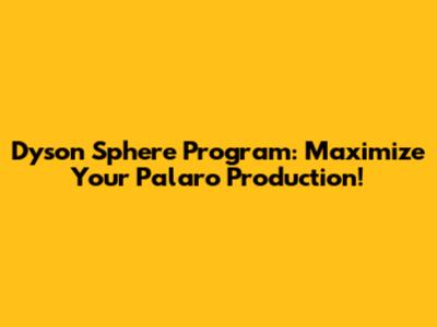 Dyson Sphere Program: Maximize Your Palaro Production!