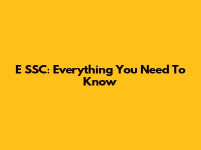 E SSC: Everything You Need To Know