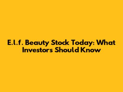 E.l.f. Beauty Stock Today: What Investors Should Know