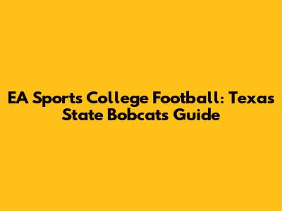 EA Sports College Football: Texas State Bobcats' Guide