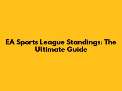 EA Sports League Standings: The Ultimate Guide