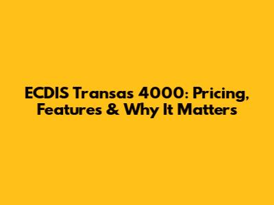 ECDIS Transas 4000: Pricing, Features & Why It Matters