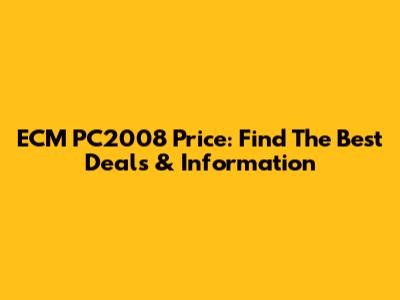 ECM PC2008 Price: Find The Best Deals & Information