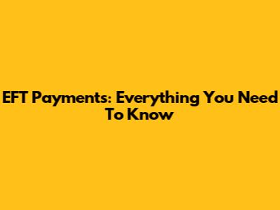 EFT Payments: Everything You Need To Know