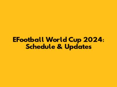 EFootball World Cup 2024: Schedule & Updates