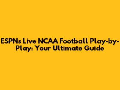 ESPN's Live NCAA Football Play-by-Play: Your Ultimate Guide