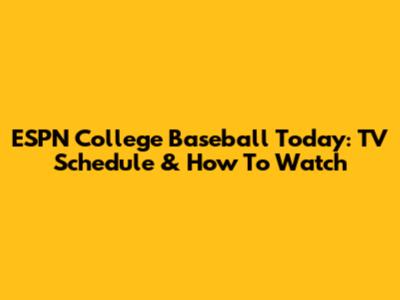 ESPN College Baseball Today: TV Schedule & How To Watch