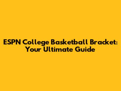 ESPN College Basketball Bracket: Your Ultimate Guide
