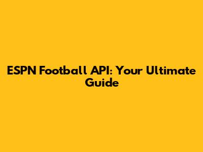 ESPN Football API: Your Ultimate Guide