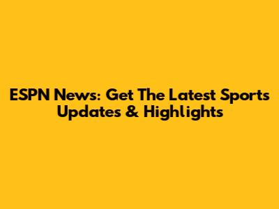 ESPN News: Get The Latest Sports Updates & Highlights