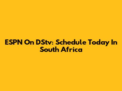 ESPN On DStv: Schedule Today In South Africa