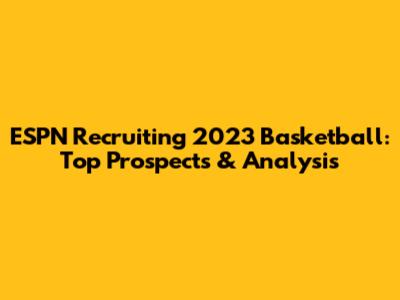 ESPN Recruiting 2023 Basketball: Top Prospects & Analysis