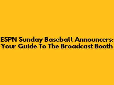 ESPN Sunday Baseball Announcers: Your Guide To The Broadcast Booth