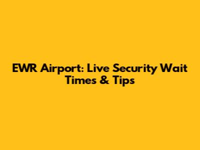 EWR Airport: Live Security Wait Times & Tips