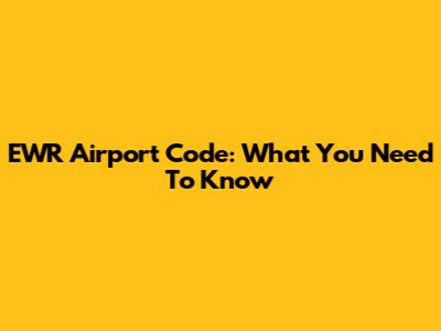 EWR Airport Code: What You Need To Know