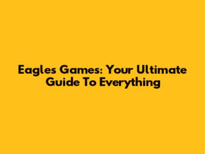 Eagles Games: Your Ultimate Guide To Everything