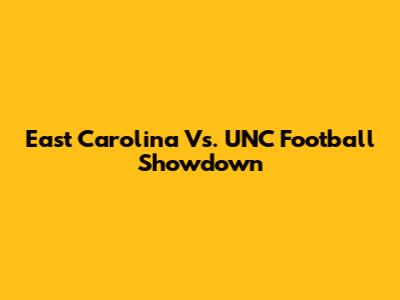 East Carolina Vs. UNC Football Showdown