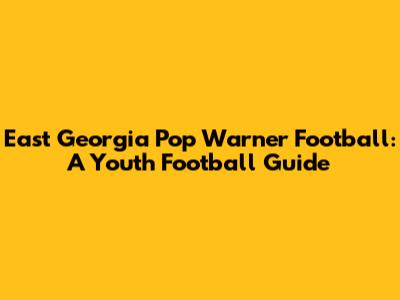 East Georgia Pop Warner Football: A Youth Football Guide