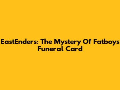 EastEnders: The Mystery Of Fatboy's Funeral Card