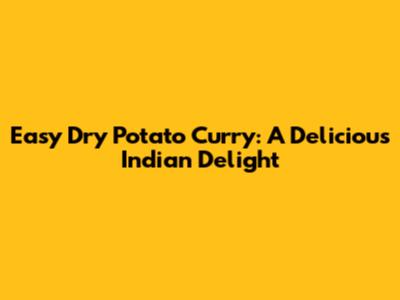 Easy Dry Potato Curry: A Delicious Indian Delight