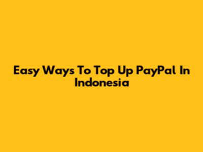 Easy Ways To Top Up PayPal In Indonesia