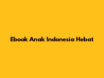 Ebook Anak Indonesia Hebat