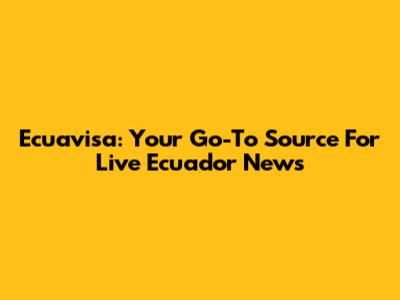 Ecuavisa: Your Go-To Source For Live Ecuador News