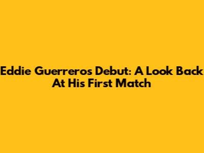 Eddie Guerrero's Debut: A Look Back At His First Match