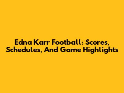 Edna Karr Football: Scores, Schedules, And Game Highlights