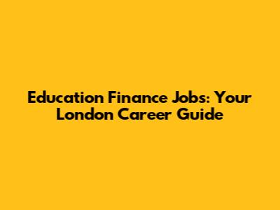 Education Finance Jobs: Your London Career Guide