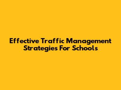 Effective Traffic Management Strategies For Schools