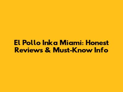 El Pollo Inka Miami: Honest Reviews & Must-Know Info