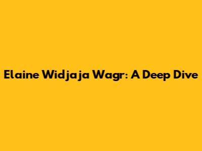Elaine Widjaja Wagr: A Deep Dive