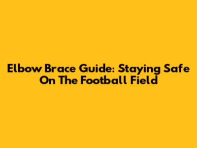 Elbow Brace Guide: Staying Safe On The Football Field