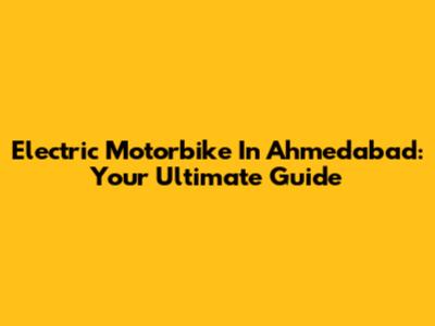 Electric Motorbike In Ahmedabad: Your Ultimate Guide
