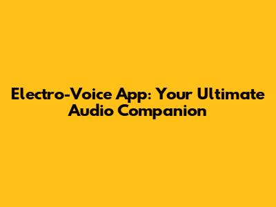 Electro-Voice App: Your Ultimate Audio Companion