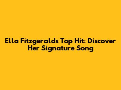 Ella Fitzgerald's Top Hit: Discover Her Signature Song