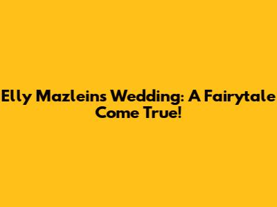 Elly Mazlein's Wedding: A Fairytale Come True!