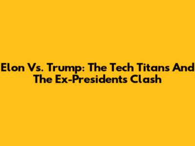 Elon Vs. Trump: The Tech Titan's And The Ex-President's Clash