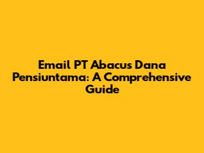 Email PT Abacus Dana Pensiuntama: A Comprehensive Guide