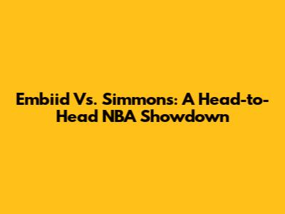 Embiid Vs. Simmons: A Head-to-Head NBA Showdown