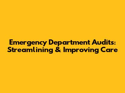 Emergency Department Audits: Streamlining & Improving Care