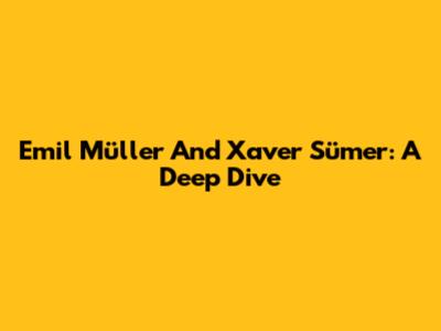 Emil Müller And Xaver Sümer: A Deep Dive