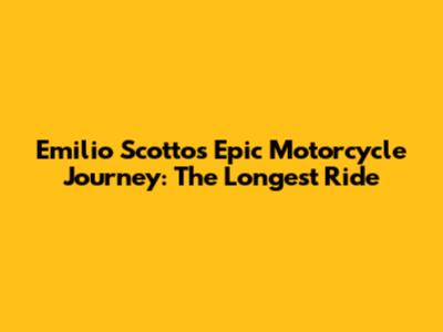 Emilio Scotto's Epic Motorcycle Journey: The Longest Ride