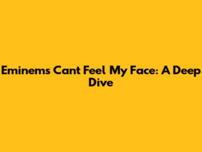 Eminem's "Can't Feel My Face": A Deep Dive