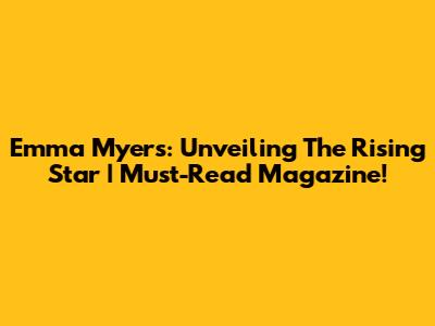 Emma Myers: Unveiling The Rising Star | Must-Read Magazine!