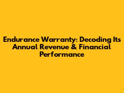 Endurance Warranty: Decoding Its Annual Revenue & Financial Performance