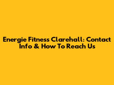Energie Fitness Clarehall: Contact Info & How To Reach Us