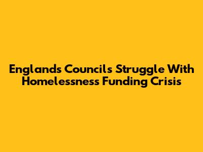 England's Councils Struggle With Homelessness Funding Crisis