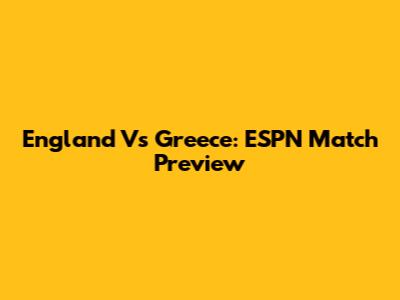 England Vs Greece: ESPN Match Preview